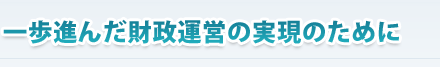 一歩進んだ財政運営の実現のために